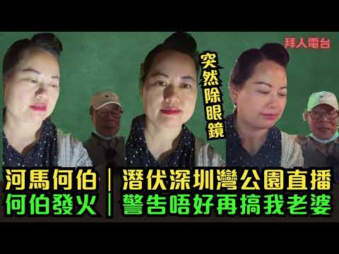 河馬何伯｜潛伏深圳灣公園｜直播何伯發火｜警告唔好再搞我老婆 #東張西望