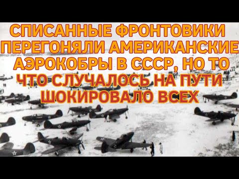 СПИСАННЫЕ ФРОНТОВИКИ ПЕРЕГОНЯЛИ АЭРОКОБРЫ В СССР, НО ТО ЧТО СЛУЧАЛОСЬ НА ПУТИ ШОКИРОВАЛО ВСЕХ