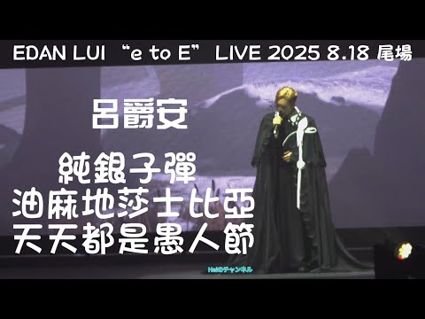 [4K] EDAN LUI “e to E” LIVE 2025 尾場｜ Opening | 純銀子彈｜油麻地莎士比亞｜天天都是愚人節 ｜2025.8.18