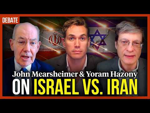 DEBATE: John Mearsheimer & Yoram Hazony on Israel vs. Iran