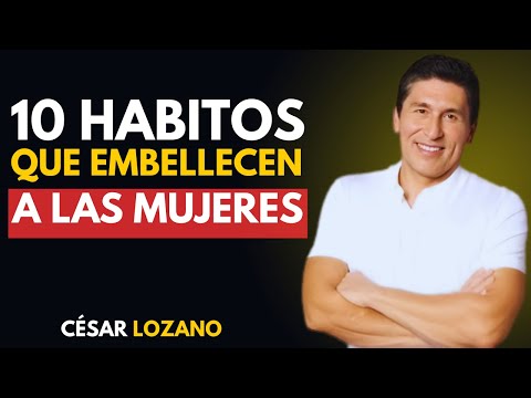 10 HÁBITOS que hacen a una MUJER IRRESISTIBLE y aún más hermosa - Dr. Cesar Lozano