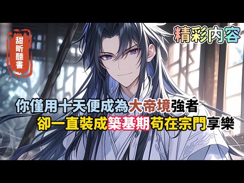 《你僅用十天便成為大帝境強者，卻一直裝成築基期苟在宗門享樂》所有人都以為你這個小師叔爛泥扶不上牆，卻不知你的修為無止境上漲。就在你躺平享受人生的時候，沒想到系統突然蹦了出來…#玄幻 #爽文 #甜昕聽書