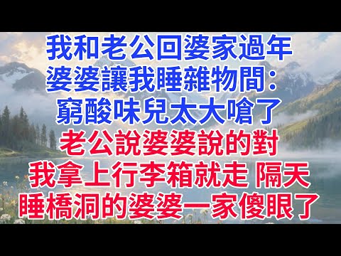 我和老公回婆家過年，婆婆讓我睡雜物間：窮酸味兒太大嗆了，老公說婆婆說的對，我拿上行李箱就走，隔天睡橋洞的婆婆一家傻眼了#情感 #情感故事 #婆媳 #婆媳故事 #家庭 #男女 #智慧人生 #生活經驗