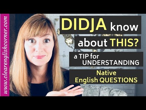 Didja Know About This? A Tip to Better Understand Native English Questions