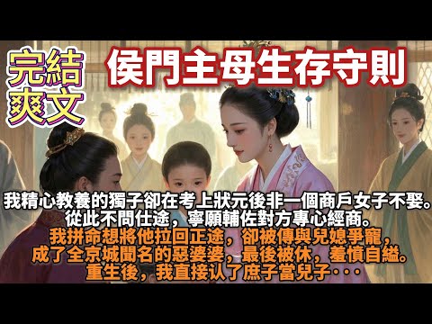 完結爽文：侯門主母生存守則。我是侯門主母，精心教養的獨子卻在考上狀元後非一個商戶女子不娶。從此不問仕途，寧願輔佐對方專心經商。我拼命想將他拉回正途，卻被傳與兒媳爭寵，成了全京城聞名的惡婆婆，最後被休