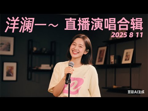 洋澜一～ 直播演唱合辑 2025 8 11