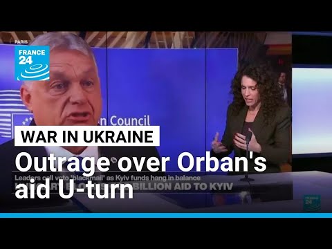 Outrage among EU leaders as Hungary's Orban U-turns on Ukraine loan • FRANCE 24 English