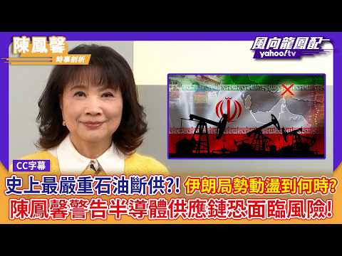 IEA示警「史上最嚴重石油斷供」伊朗局勢動盪到何時？ 陳鳳馨警告半導體供應鏈恐面臨風險！【Yahoo TV#風向龍鳳配 ｜CC字幕 】