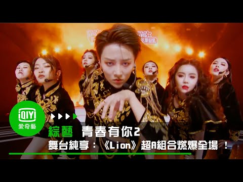 《青春有你2》舞台純享：《Lion》超A組合燃爆全場 !｜愛奇藝台灣站
