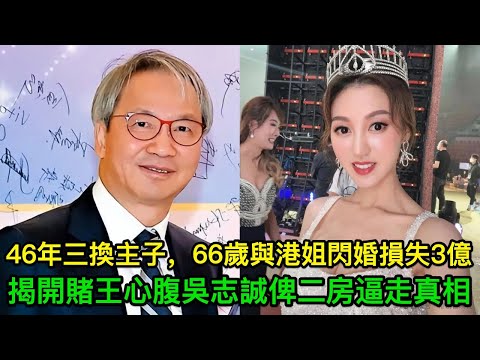 賭王心腹吳志誠俾二房逼走真相：46年三換主子，66歲與港姐閃婚損失3億，四太一句說話揭開真相！
