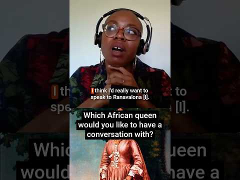 Which African queen would you like to have a conversation with?