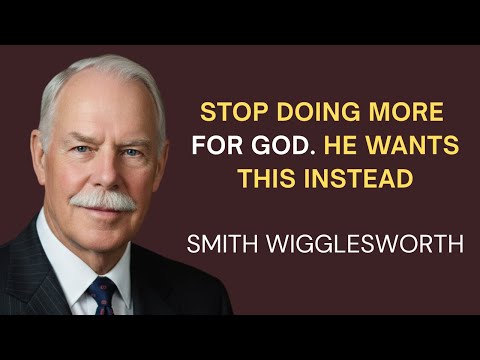 Stop Doing More for God - Do THIS Instead (Most Christians Miss It) | Smith Wigglesworth