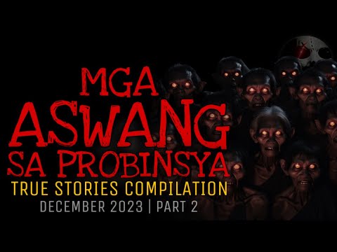 MGA ASWANG SA PROBINSYA | True Stories Compilation | December 2023 | Part 2