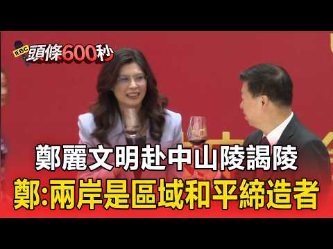 鄭麗文明赴中山陵謁陵 自然表述「中華民國」／宋濤陪鄭麗文乘高鐵 晚間國台辦設宴接待／兵凶戰危? 鄭麗文:兩岸是區域和平締造者【頭條600秒】