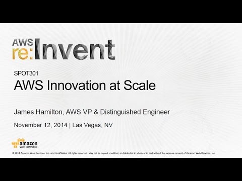 AWS re:Invent 2014: AWS Innovation at Scale with James Hamilton (SPOT301)