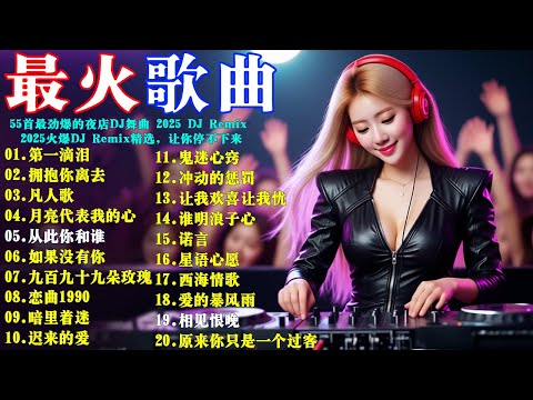 五十五首最劲爆的夜店DJ舞曲 2025 DJRemix，让你停不下来: 第一滴泪拥抱你离去凡人歌月亮代表我的心从此你和谁如果没有你九百@LeviLymRemix .2025火爆DJ Remix精选