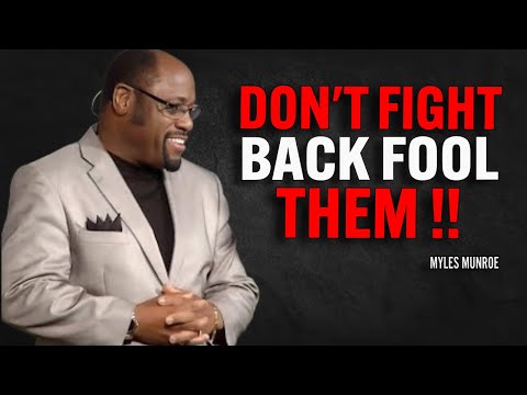 DON'T FIGHT BACK FOOL THEM | Myles Munroe Motivational Speech