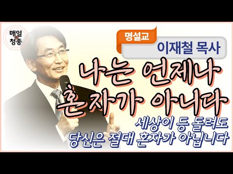 이재철 목사 | 나는 언제나 혼자가 아니다 (요 16장 32-33절) : 세상이 등 돌려도 당신은 절대 혼자가 아닙니다.