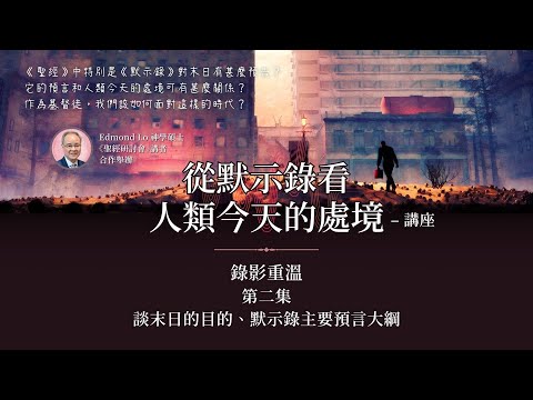 從默示錄看人類今天的處境 | 第二集 - 談末日的目的、默示錄主要預言大綱