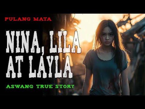 NINA, LILA AT LAYLA | Aswang True Story