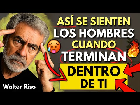 Cómo se Sienten los Hombres Cuando Terminan DENTRO de TI | Walter Riso