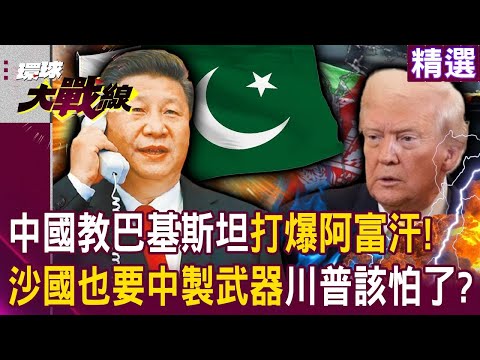 解放軍太牛了教巴基斯坦「打爆阿富汗」！沙國花大錢「也想要中製武器」川普根本阻止不了！？｜#環球大戰線