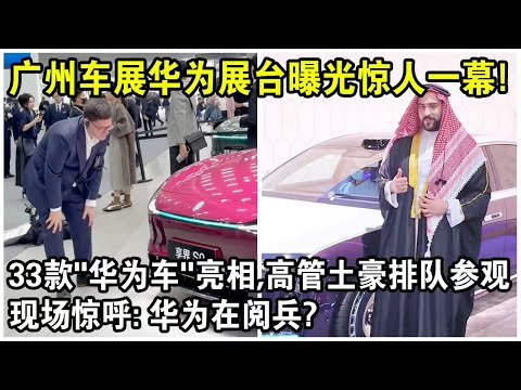 廣州車展華為展台曝光驚人一幕！33款“華為車”集體亮相，外國高管主管土豪排隊參觀，現場驚呼：華為在閱兵？