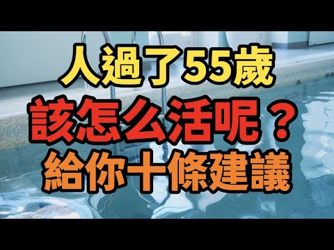 人過了55歲該怎麽活呢？給你十條建議