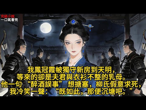 我在新房裡，獨坐到天亮。 鳳冠霞帔，龍鳳喜燭燃盡成灰。 我的夫君，定北侯陸昭庭，終於來了。 他身後，還跟著一個衣衫不整、髮髻凌亂的婦人——他亡姐外甥的乳母，柳氏。#完结文 #一口气看完 #有声小说