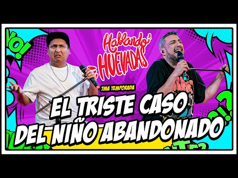 HABLANDO HUEVADAS - Séptima Temporada [EL TRISTE CASO DEL NIÑO ABANDONADO]