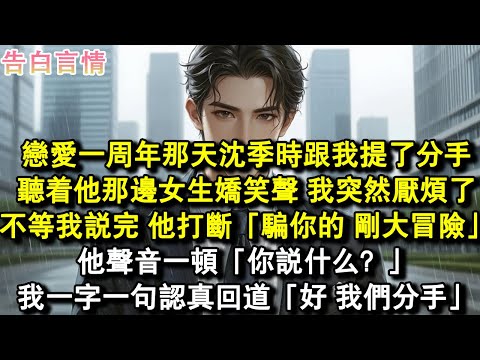 戀愛一周年那天沈季時跟我提了分手。聽著他那邊女生嬌笑聲，我突然厭煩了。不等我說完好，他打斷「騙你的，剛大冒險」他聲音一頓，「你說什麼？」我一字一句認真回道：「好，我們分手。」#小說 #愛情 #故事
