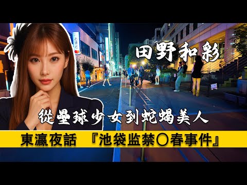 蛇蠍美人田野和彩，從壘球美少女到洗腦强迫員工〇春，池袋陪酒店監禁〇春事件！