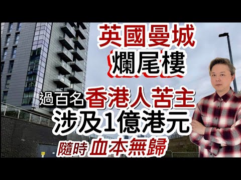 英國曼城「爛尾樓」‼️過百香港人苦主「一億港元」恐血本無歸⁉️英國投資房地產「利與弊」！