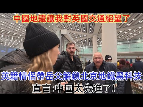 英國情侶帶岳父解鎖北京地鐵黑科技，直言：中國太先進了！中國地鐵讓我對英國交通絕望了#中國旅遊#老外遊中國 #老外看中國 #外國人看中國 #chinatravel
