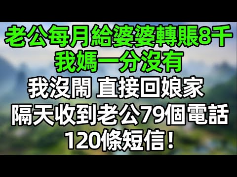 老公每月給婆婆轉賬8千，我媽卻一分沒有！我沒閙 直接回娘家！隔天收到老公79個電話，120條短信！#夜讀人生 #講故事 #故事分享  #幸福生活 #深夜淺讀 #深夜故事 #婆媳 #情感故事
