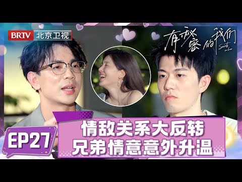 情敌关系大反转！一场深聊化解心结！,兄弟情意意外升温,最终情感走向备受关注【有秘密的我们】EP27