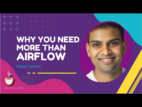 Why You Need More Than Airflow // Ketan Umare // Coffee Sessions #109