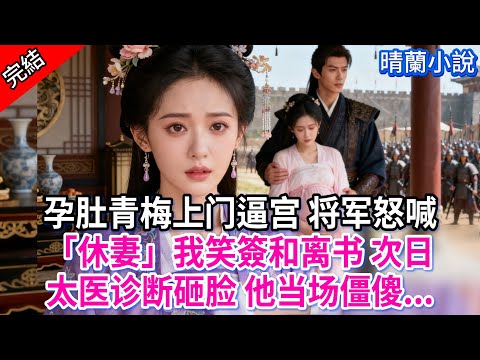 【完結】孕肚青梅上门逼宫 将军怒喊「休妻」我笑簽和离书 次日太医诊断砸脸 他当场僵傻...#古言 #完結 #渣男 #綠茶 #大女主 #古風小說 #爽文