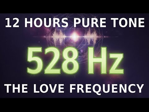 528 Hz PURE TONE FOR LOVE 528 12H | 528 Hz Frequency for Love, Connection & Emotional Balance