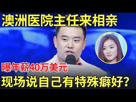 澳洲医院主任来相亲,曝年薪40万美元,女嘉宾听后集体爆灯！男嘉宾说出自己独特癖好后全场沉默了.......【中国相亲秀】
