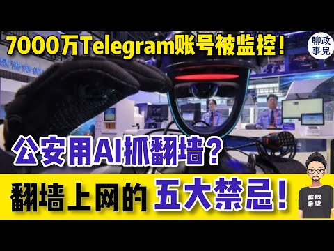 公安用AI抓翻墙？7000万中国Telegram账号被监控！如何确保翻墙安全？这五件事千万别做！