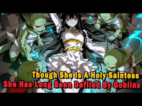 Though She Is A Holy Saintess, She Has Long Been Defiled By Goblins #anime #Manga #animerecap