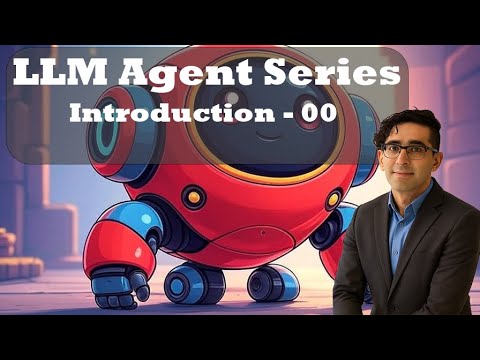 LLM Agent Series Introduction Video - 00