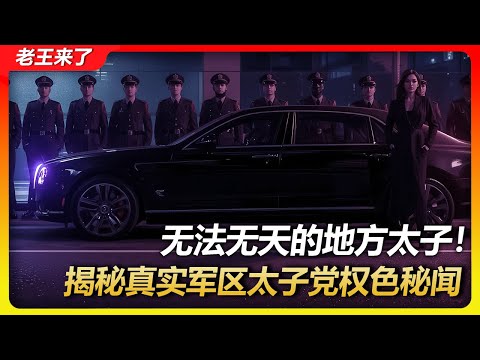 老王来了：无法无天的江苏王太子,揭秘真实军区太子权色秘闻 一个电话能让市长10分钟到!   #中共  #太子党  #老王来了