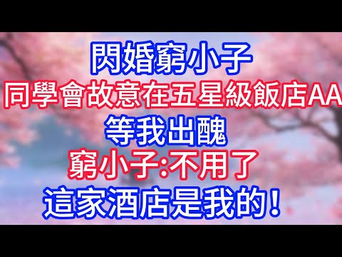 閃婚窮小子，同學會故意在五星級飯店AA，等我出醜，窮小子：不用了，這家酒店是我的！