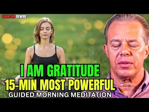 Dr.Joe Dispenza - I Am GRATITUDE | 15 - MIN Most Powerful Morning Guided Meditation & Affirmations.