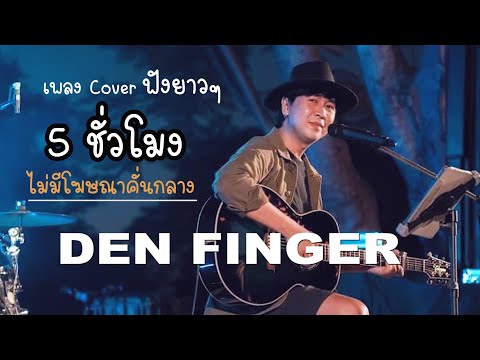 Cover ฟังยาวๆ5ชั่วโมง จาก Den Finger ไม่มีโฆษณาคั่น