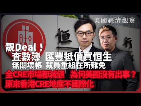 美國經濟觀察｜靚Deal！査數簿，就知匯豐抵買恒生｜無關壞帳，但裁員重組在所難免｜為何全球CRE減值，但美國沒有出事？（方源 X 馮智政）