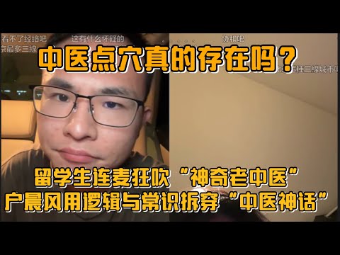 中医点穴真的存在吗？留学生连麦狂吹“神奇老中医”，户晨风用逻辑与常识拆穿“中医神话”