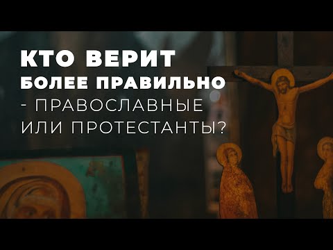 Какая церковь истинная - Православная или Протестанская?